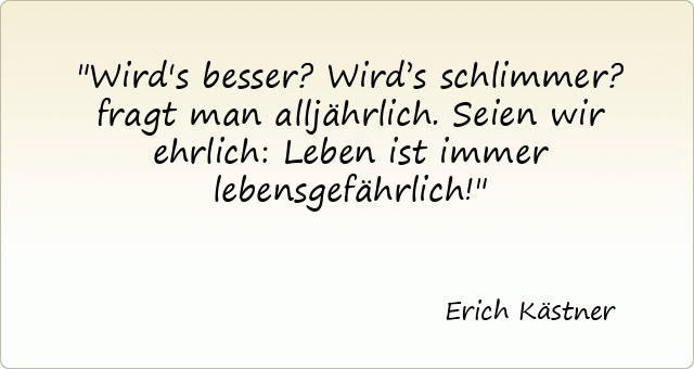 1142-erich-kaestner-wirds-besser-wird-s-schlimmer-fragt-man-alljaehrlich-seien-wir-ehrlich-leben-ist-immer.gif